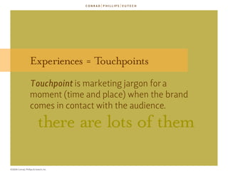 Experiences = Touchpoints
                    Touchpoint is marketing jargon for a
                    moment (time and pl...