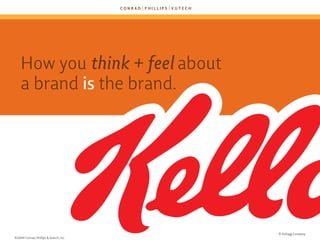 how you think + feel about
    a brand is the brand.




                                        © kellogg Company
©2009 C...