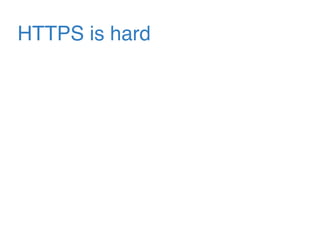 HTTPS is hard
 