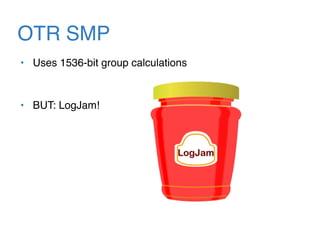 OTR SMP
• Uses 1536-bit group calculations
• BUT: LogJam!
 