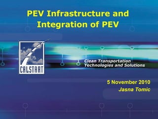 PEV Infrastructure and  Integration of PEV Clean Transportation Technologies and Solutions 5 November 2010 Jasna Tomic 