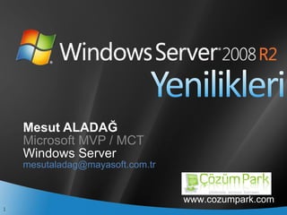 Mesut ALADAĞ Microsoft MVP / MCT Windows Server [email_address] www.cozumpark.com 