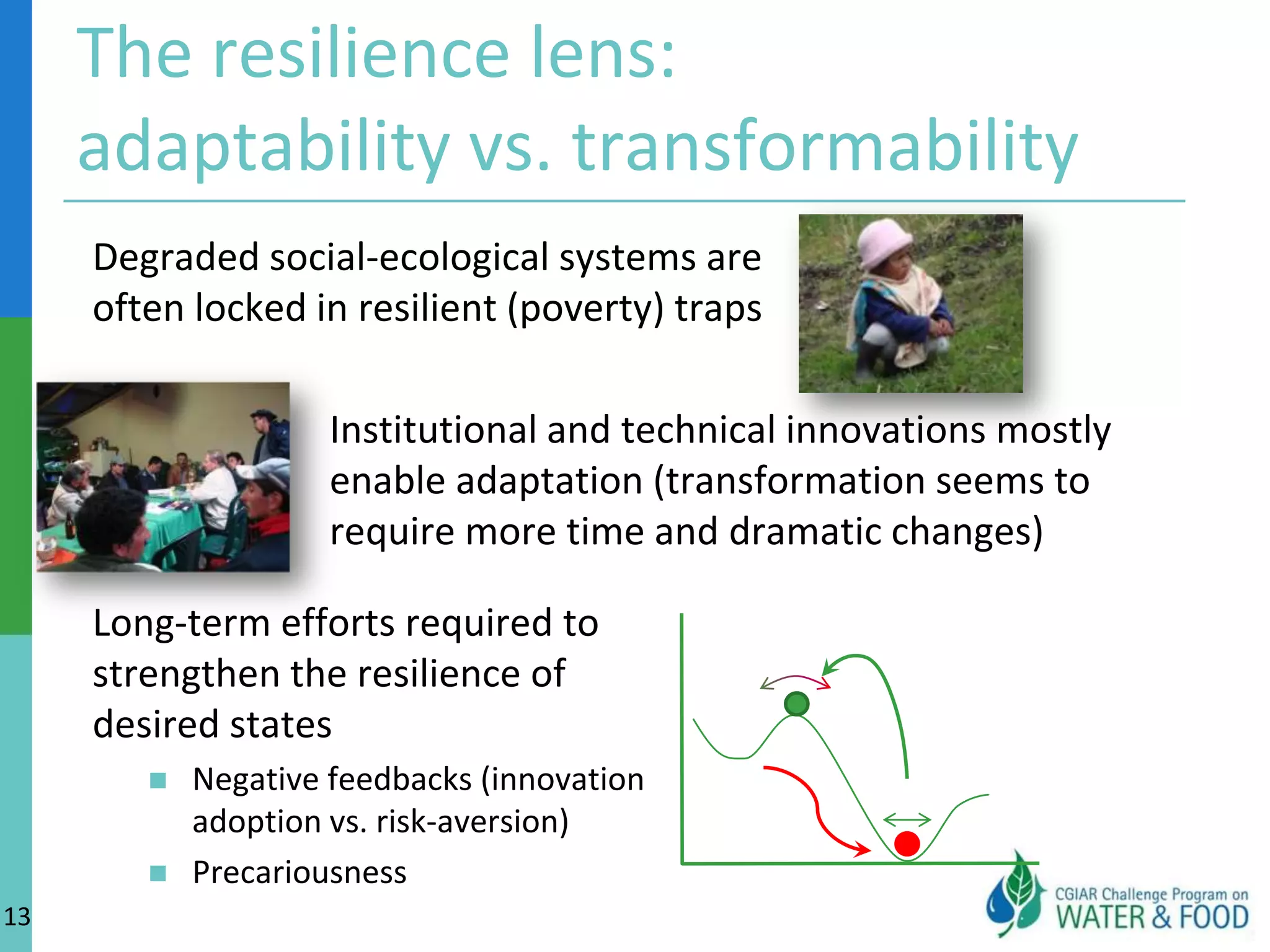 Understanding triggers for change between alternate resilient states11Conservation agriculture and paramo restoration supported by revolving fund Annual net income:US$ 2,183/haFarmers‘ insufficient gain and risk aversion: only 11% convertedRevolving fund credit: +180 farmers /yearPotato cropping,  grazing pressure, degradation of paramoSAnnual net income:US$ 1,870/ha