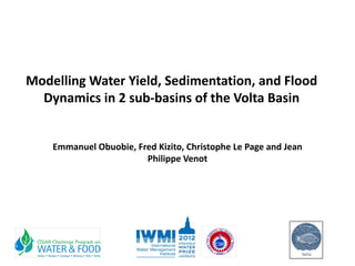 Modelling Water Yield, Sedimentation, and Flood 
  Dynamics in 2 sub‐basins of the Volta Basin 


    Emmanuel Obuobie, Fred Kizito, Christophe Le Page and Jean 
                        Philippe Venot
 