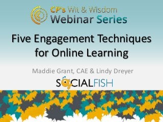 Five Engagement Techniques
     for Online Learning
   Maddie Grant, CAE & Lindy Dreyer
 