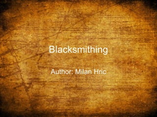Blacksmithing
Author: Milan Hric
 