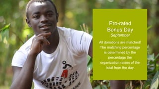 All donations are matched!
The matching percentage
is determined by the
percentage the
organization raises of the
total from the day
Pro-rated
Bonus Day
September
 