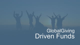 GlobalGiving
Driven Funds
 