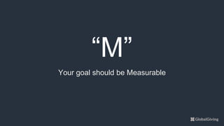 “M”
Your goal should be Measurable
 