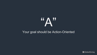 “A”
Your goal should be Action-Oriented
 