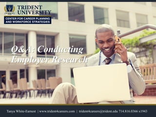 Q&A: Conducting
Employer Research
Tanya White-Earnest | www.trident4careers.com | trident4careers@trident.edu 714.816.0366 x1943
 