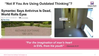 ©2016 Check Point Software Technologies Ltd. 4
“Not If You Are Using Outdated Thinking”?
“For the imagination of man's heart
is EVIL from his youth” -Genesis 8:21
 