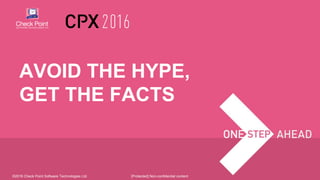 ©2016 Check Point Software Technologies Ltd.
AVOID THE HYPE,
GET THE FACTS
[Protected] Non-confidential content
 