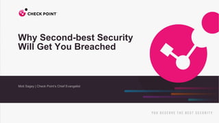 1
©2023 Check Point Software Technologies Ltd.
Moti Sagey | Check Point’s Chief Evangelist
Why Second-best Security
Will Get You Breached
 