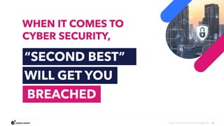 6
©2023 Check Point Software Technologies Ltd.
“SECOND BEST”
WILL GET YOU
BREACHED
WHEN IT COMES TO
CYBER SECURITY,
 