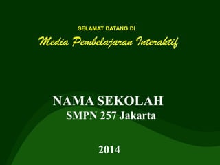 SELAMAT DATANG DI 
NAMA SEKOLAH 
SMPN 257 Jakarta 
2014 
 