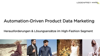 Automation-Driven Product Data Marketing
Herausforderungen & Lösungsansätze im High-Fashion Segment
 