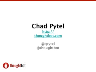 Chad Pytel
    http://
thoughtbot.com
       
    @cpytel
  @thoughtbot
 