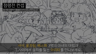 ※ 개발 과정에서 활용한 아이디어 스케치입니다.
샤샤, 울프람, 베스퍼 3명의 마녀의 대립과
그 사이에서 골치를 앓는 아리타를 만나보세요.
점령전 컨셉
 