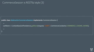 CommerceSession is RESTful style (3)




public class AbstractJcrCommerceSession implements CommerceSession {
    ...
    ...