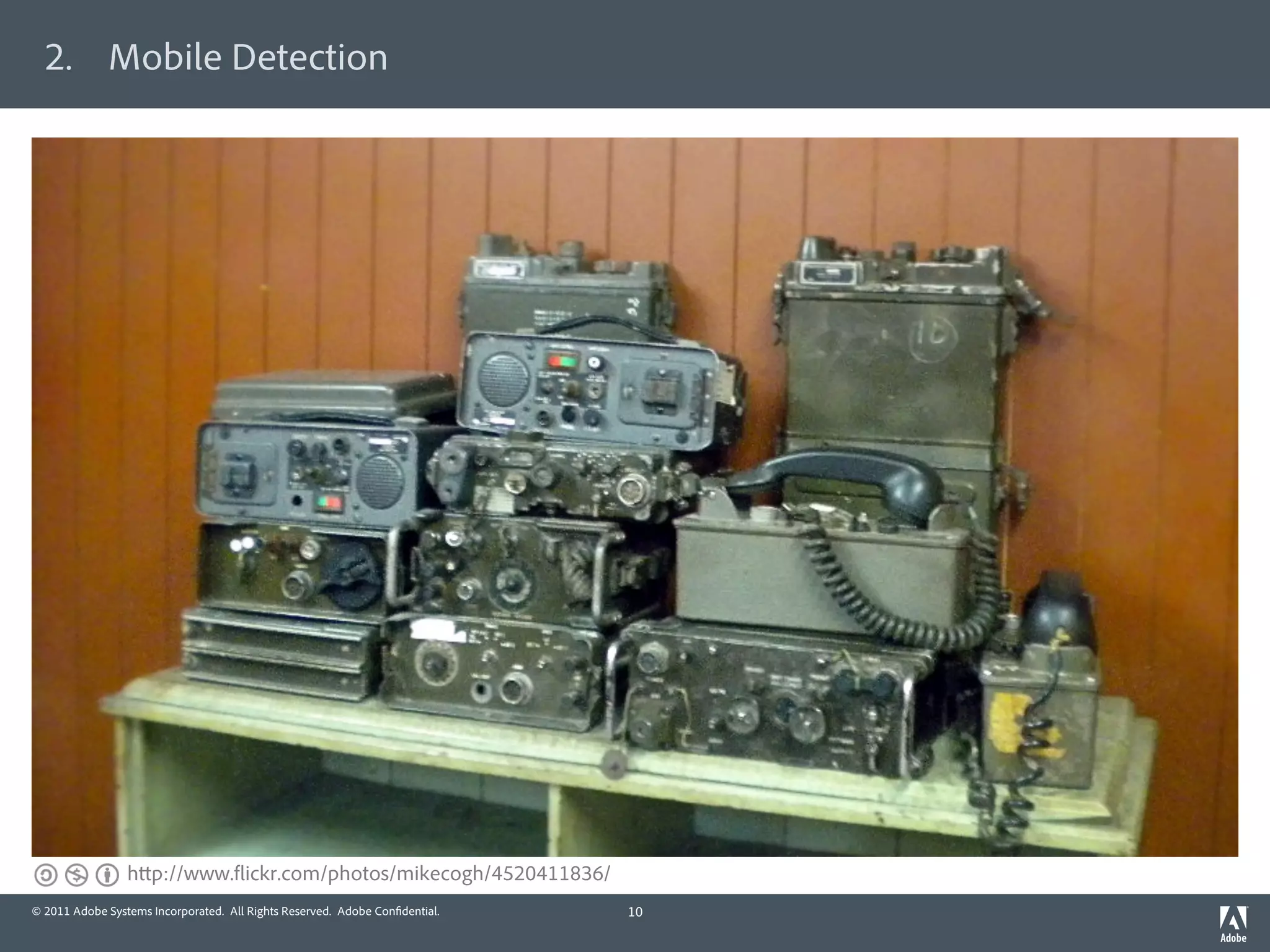 2.  Mobile Detection




                 h p://www. ickr.com/photos/mikecogh/4520411836/
© 2011 Adobe Systems Incorporated. All Rights Reserved. Adobe Con dential.   10
 