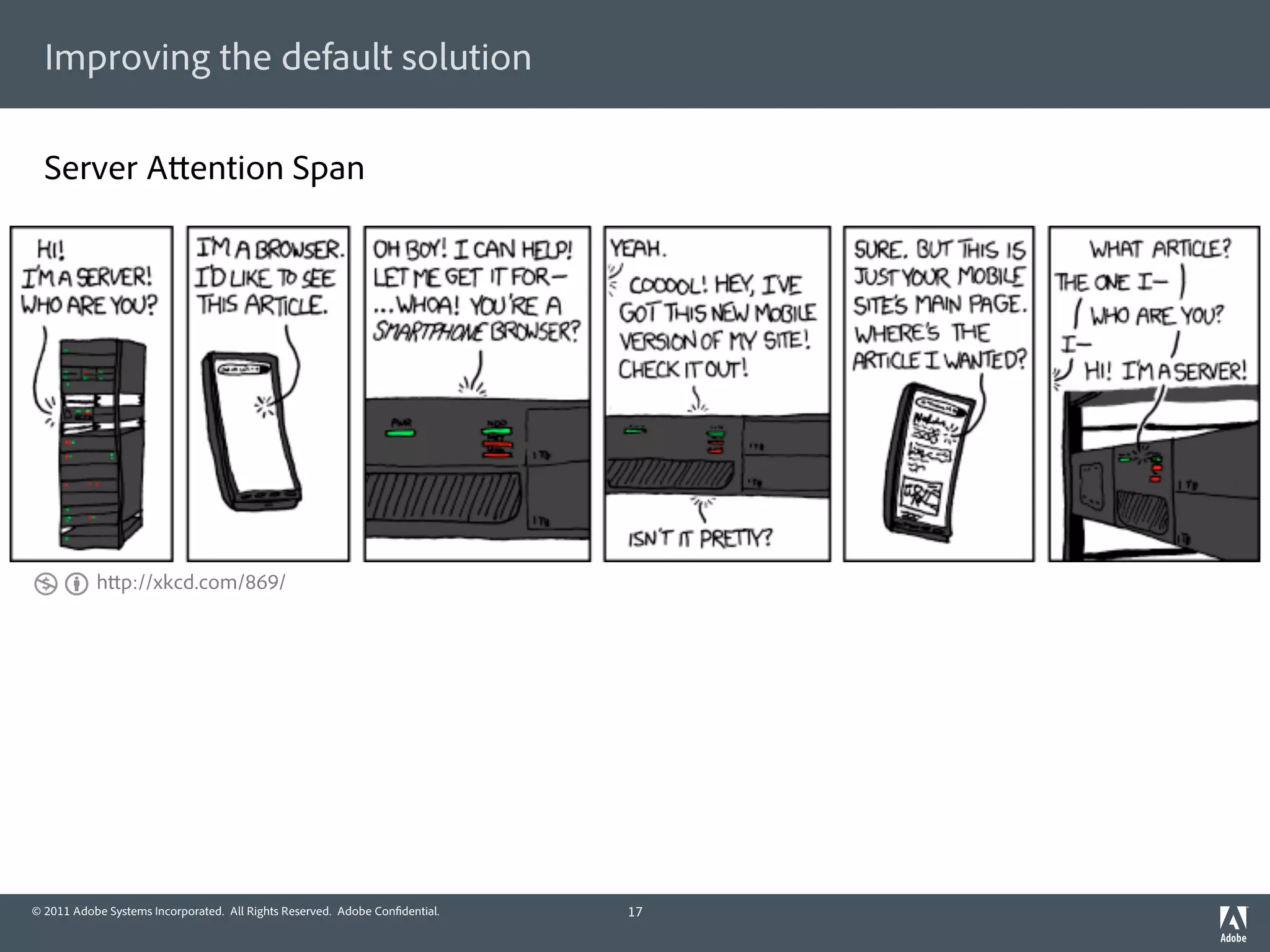Improving the default solution

  Server A ention Span




           h p://xkcd.com/869/




© 2011 Adobe Systems Incorporated. All Rights Reserved. Adobe Con dential.   17
 