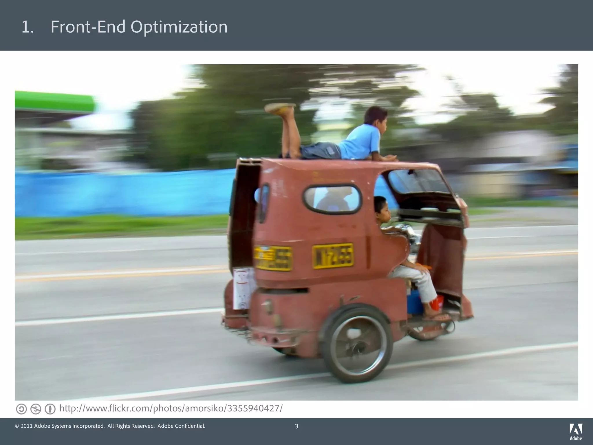 1.  Front-End Optimization




                 h p://www. ickr.com/photos/amorsiko/3355940427/
© 2011 Adobe Systems Incorporated. All Rights Reserved. Adobe Con dential.   3
 
