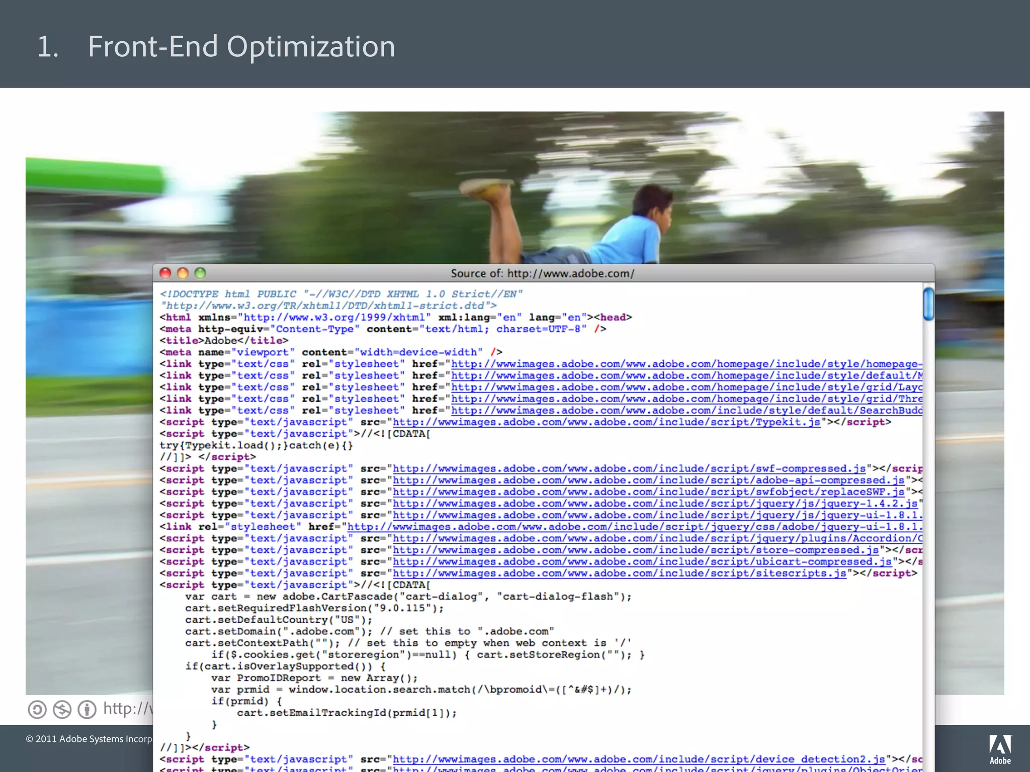 1.  Front-End Optimization




                 h p://www. ickr.com/photos/amorsiko/3355940427/
© 2011 Adobe Systems Incorporated. All Rights Reserved. Adobe Con dential.   4
 