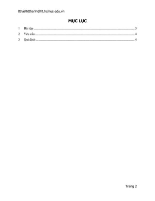 tthai/htthanh@fit.hcmus.edu.vn
Trang 2
MỤC LỤC
1 Bài tập...........................................................................................................................3
2 Yêu cầu .........................................................................................................................4
3 Qui định ........................................................................................................................4
 