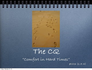 The CQ
“Comfort in Hard Times”
#003 (1.5.4)
Friday, February 19, 16
 