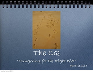 The CQ
“Hungering for the Right Diet”
#005 (1.5.6)
Saturday, February 20, 16
 