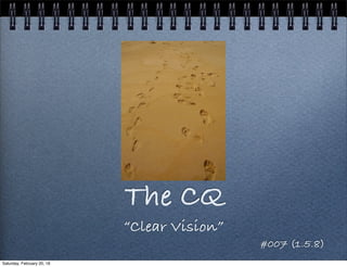 The CQ
“Clear Vision”
#007 (1.5.8)
Saturday, February 20, 16
 