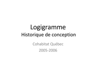 Logigramme  Historique de conception Cohabitat Québec 2005-2006 