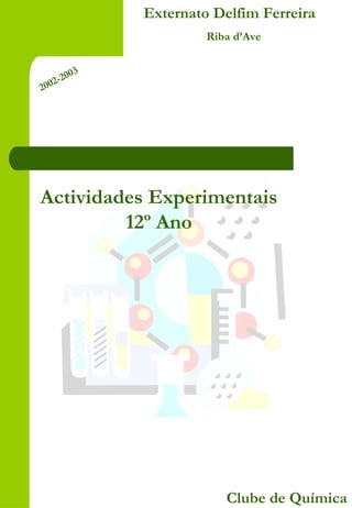 Externato Delfim Ferreira
Riba d’Ave
Clube de Química
Actividades Experimentais
12º Ano
2002-2003
 
