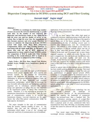 Jaswant singh, Jagtar singh / International Journal of Engineering Research and Applications
                           (IJERA)            ISSN: 2248-9622         www.ijera.com
                               Vol. 2, Issue 4, July-August 2012, pp.604-607
Dispersion Compensation in OCDMA system using DCF and Fiber Grating
                                            Jaswant singh1 Jagtar singh2
                          1,2
                                ECE, Yadavindra College of Engineering, Talwandi Sabo,Bathinda,India



Abstract—
         OCDMA is a technique by which large number                 applications. In the past times the optical fiber has been used
of users can access the network simultaneously i.e. at the          for point to point communication.
same time. As the number of user increases, the
dispersion and interference begin to rise, which led to                       As we know optical fiber offers high speed as
high bit error rate and low quality of service of the               compared to electronic signal processing at both ends of the
system. Due to high bit error rate, the transmission of             fiber, So to be able to take the full advantage of the speed in
data becomes unsecure and error prone. Therefore to                 optical fibers one of the basics concepts in fiber optic
remove or minimize the dispersion in 8 user OCDMA                   communication is the idea of allowing several users to
system with single mode fiber, DCF (Dispersion                      transmit data simultaneously over the communication
Compensation Fiber) and Fiber Grating technique is                  channel. This method is called multiple access. There are
used along with the single mode fiber. In this paper, it is         several techniques to provide multiple access and one of
shown that with the use of DCF, dispersion is                       them is fiber optic-code division multiple access (FO-
compensated to a large extent in 8 user OCDMA system.               CDMA). In this each user is assigned one or more binary
The comparison of DCF is made with Fiber Grating                    signature sequence, so called code words. The data to be
according to the results obtained, DCF is found to be               send is mapped onto the code words and the different users
better compensator as compared to Fiber Grating.                    code words are mixed together and send over the
                                                                    channel. At the receiver end a decoder, which is individual
  Index Terms--- Bit Error Rate; Optical Code Division              for each user, compares the incoming sequence with stored
Multiple Access; Multiple Access Interference; Quality of           copies of the code words to be able to extract the information
Service                                                             bits [2].
                                                                    Interest in optical code division multiple access (OCDMA)
I. INTRODUCTION                                                     has been steadily growing during recent decades. That trend
          In recent years, with the rapid growth of internet        is accelerating due to fiber penetration in the first mile and
business needs, people urgently need more capacity and              the establishment of passive optical network (PON)
network systems. So the demand for transmission                     technology as a pragmatic solution for residential access. In
capacity and bandwidth are becoming more and more                   OCDMA, an optical code (OC) represents a user address and
challenging to the carriers and service suppliers. Under the        signs each transmitted data bit. We define optical coding as
situation, with its huge bandwidth and excellent                    the process by which a code is inscribed into, and extracted
transmission performance, optical fiber is becoming the             from, an optical signal. Although a prerequisite for OCDMA,
most favorable delivering media and laying more and more            optical coding boasts a wide range of novel and promising
important role in information industry. The optimal                 applications [3].
design and application of optical fiber are very important
to the transmission quality of optical fiber transmission                    Fiber optic communications technology has not
system. Therefore, it is very necessary to investigate the          only      already      changed       the      landscape      of
transmission characteristics of optical fiber. And the main         telecommunications. Because of the telecommunication
goal of communication systems is to increase the                    appetite for capacity, the bandwidth of commercial
transmission distance. Loss and dispersion are the major            systems has increased more than a hundred fold. The
factors that affect fiber-optical communication being the           potential information carrying capacity of a single fiber
high-capacity develops[1].                                          optic channel is estimated at 50 terabits a second (Tbit/s) but,
                                                                    from a practical point of view, commercial links have
  The major strengths in this type of communication                 transmitted far fewer than 100 Gbps, an astounding amount
being the security, capacity (number of users in the                of data that cannot be achieved with any other transmission
channel), data rate and the efficiency in overall                   medium.
performance which makes it one of the strongest and
widest and used form of communication even in broadband                     Two recent major technological advances i.e.
                                                                    wavelength division multiplexing (WDM) and Erbium

                                                                                                                     604 | P a g e
 
