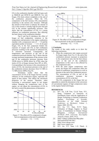 Tran Van Nam et al. Int. Journal of Engineering Research and Application www.ijera.com
Vol. 3, Issue 5, Sep-Oct 2013, pp.516-523
www.ijera.com 522 | P a g e
CO2 in the combustion chamber with fuel types such
as M60C40 and M70C30 and M80C20. For rich
biogas, CH4 burns almost completely at the end of
the combustion processes. When the CO2
components in the fuel increase, CH4 concentration
remaining in the mixture also increases. Although
the amount of fuel burnt is reduced, the amount of
CO2 in the mixture is initially high for poor fuel and
CO2 in the mixture significantly increases. This
shows that the concentration of CO2 in a strong
influence on combustion processes, thus affecting
the heat release in the combustion chamber.
Fig.15 and Fig.16 introduces the effect of
biogas on fuel composition variations in the
temperatures and pressures in the engine combustion
chamber with a compression ratio of
biogas, CO2 in the fuel component hinders the
exposure of oxygen and CH4 as bad combustion
processes resulting in the amount of unburned CH4
in emissions increased. Consequently, the
temperatures and pressures at the end of the
combustion processes decline. Fig.17 shows that the
average maximum temperatures of the mixture at the
end of the combustion processes decrease from
2565K down to 2092K (down by 473K) when the
moles of CO2 in biogas increase from 20% to 40%.
Corresponding to the increase in the concentration of
moles of CO2, the maximum pressure at the end of
the combustion mixture decreases from 9.3 MPa to
7.3 MPa (lower 2MPa) (Fig.18).
Simulation results show that the
concentration of CO2 in the biogas fuel has a strong
influence on the combustion engine, especially the
speed of heat release. This affects the anti-knock
properties of the mixture. Therefore, when
converting a conventional engine to use biogas
without changing the compression ratio of the
engine, we can adjust the concentration of CO2 in
the fuel to control the phenomenon of detonation.
2000
2200
2400
2600
20 24 28 32 36 40
Tmax (K)
% CO2 (mol/mol)
Figure 17. The effect of CO2 component in biogas
fuel on temperatures at the end of combustion
processes
7
7,5
8
8,5
9
9,5
20 24 28 32 36 40
pmax (MPa)
% CO2 (mol/mol)
Figure 18. The effect of CO2 component in biogas
fuel on pressures at the end of combustion
1. Conclusion
The results of this study enable us to draw the
following conclusions:
1. When the compression ratio engine powered
by biogas ranges from 9 to 15, the end of the
combustion pressure increases in proportion
to the compression ratio, but the heat release
curve at the end of the combustion
temperatures in this case is less affected by
the compression ratio.
2. With the same engine compression ratio
given, the biogas fuel components affect the
speed of combustion, temperatures as well as
pressure at the end of the combustion process.
The concentration of CH4 at end of the
combustion processes increases the
concentration of CO2 in the fuel.
The CO2 components in the biogas fuel are
adjustable to control the detonation in the conversion
of conventional engines of high compression ratios
to the engines fueled with biogas.
REFERENCES
[1] B.V. Ga, L.M Tien, T.L.B Tram, N.V.
Dong, Limitation of Emissions of
Greenhouse Gases with the Application of
Biogas Technology to Internal Combustion
Engines, Proceedings of Scientific
Researches at the Eight National
Conference on Mechanics, Volume 1,
Hanoi, 2009, 383-392.
[2] B.V. Ga, T.V. Nam, N.T.T Xuan,
Utilization of Biogas Engines in Rural
Areas: A Contribution to Climate Change
Mitigation, Colloque International
RUNSUD 2010, Universite Nice-Sophia
Antipolis, France, 2010, 19-31.
[3] (http://vietbao.vn/Khoa-hoc/May-phat-
dien-sach/45265746/188/)
[4] (http://www.sdxsgs.com)
[5] http://www.vatgia.com
[6] B.V. Ga, T.V. Nam, L.X Thach, A
 