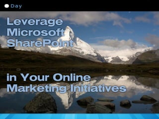 Leverage
Microsoft
SharePoint


in Your Online
Marketing Initiatives
 