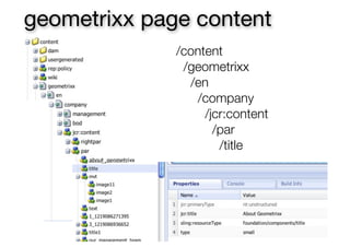 geometrixx page content
              /content
               /geometrixx
                /en
                 /company
                   /jcr:content
                     /par
                      /title
 