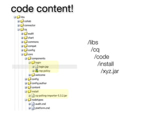 code content!


                /libs
                  /cq
                    /code
                     /install
                       /xyz.jar
 