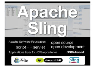 Apache
       Sling
Apache Software Foundation       open source
     script == servlet           open development
Applica...