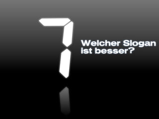 Welcher Slogan
ist besser?
 