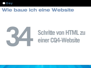 Wie baue ich eine Website




 34         Schritte von HTML zu
            einer CQ4-Website
 
