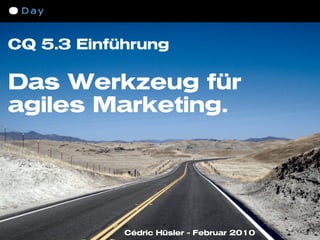 CQ 5.3 Einführung

Das Werkzeug für
agiles Marketing.




            Cédric Hüsler - Februar 2010
 