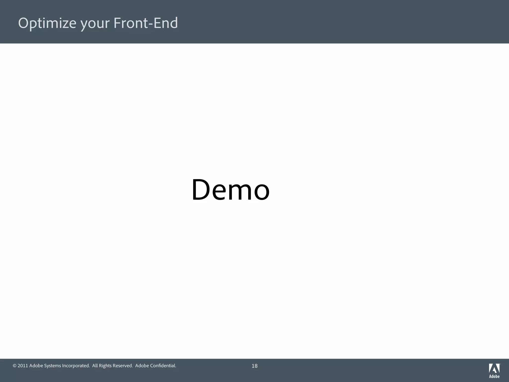 Optimize your Front-End




                                                                             Demo




© 2011 Adobe Systems Incorporated. All Rights Reserved. Adobe Con dential.      18
 