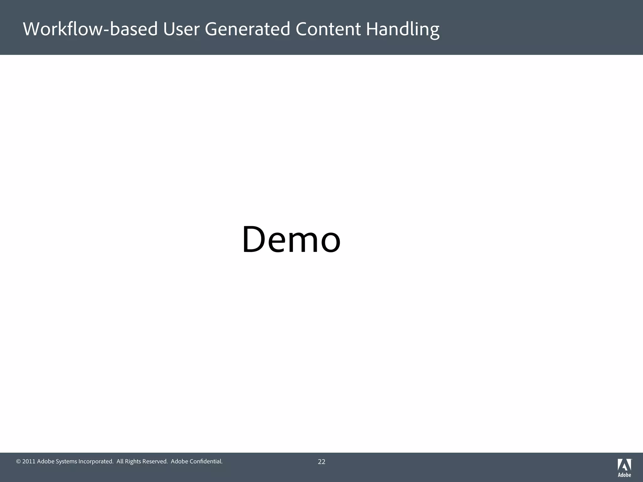 Work ow-based User Generated Content Handling




                                                                             Demo




© 2011 Adobe Systems Incorporated. All Rights Reserved. Adobe Con dential.      22
 