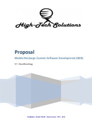 Proposal 
Mobile Recharge Custom Software Development (B2B) 
BY: GoaHosting 
Inamdar High-Tech Solutions Pvt Ltd 
 