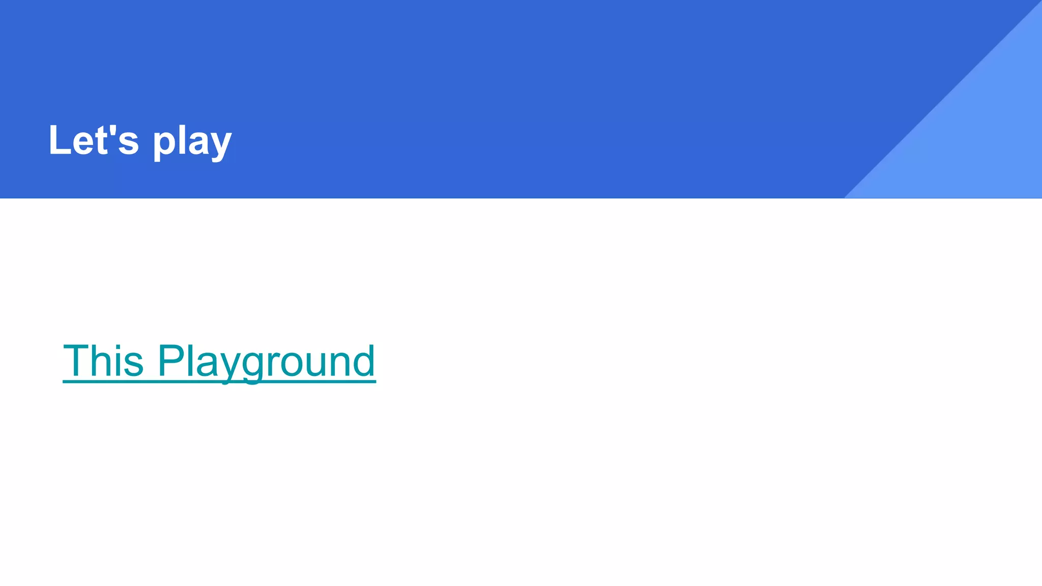 Let's play
This Playground
 