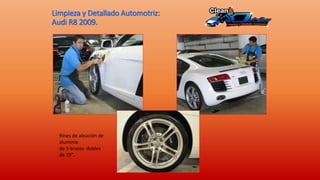 Limpieza y Detallado Automotriz:
Audi R8 2009.
Rines de aleación de
aluminio
de 5 brazos dobles
de 19”.
 