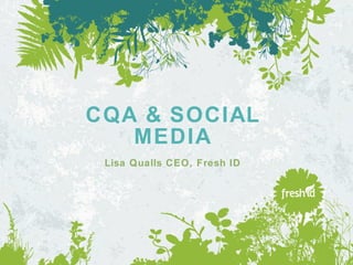 CQA & SOCIAL MEDIA Lisa Qualls CEO, Fresh ID 