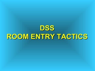 DSSDSS
ROOM ENTRY TACTICSROOM ENTRY TACTICS
 